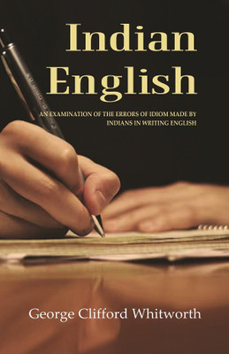 Indian English: An Examination of the Errors of Idiom Made by Indians in Writing English [Hardcover](Hardcover, George Clifford Whitworth)