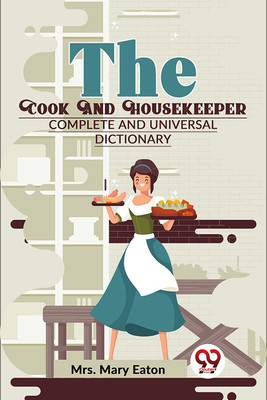 The Cook And Housekeeper complete and Universal Dictionary(English, Paperback, Mary Eaton Mrs)