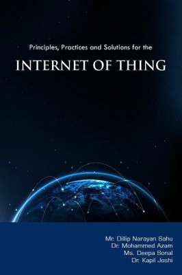 Principles, Practices and Solutions for the Internet of Things(Paperback, Mr. Dillip Narayan Sahu,Dr. Mohammed Azam,Ms. Deepa Sonal,Dr. Kapil Joshi)