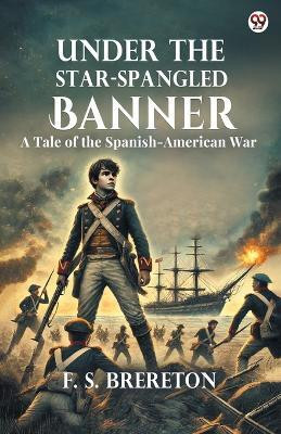 Under The Star-Spangled BannerA Tale of the Spanish-American War (Edition1)(English, Paperback, Brereton F S)