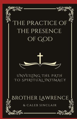 The Practice of the Presence of God: Unveiling the Path to Spiritual Intimacy (Grapevine Press)(Hardcover, Brother Lawrence, Caleb Sinclair)