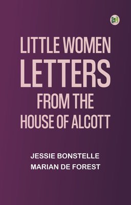 Little Women Letters from the House of Alcott(Paperback, Jessie Bonstelle, Marian De Forest)