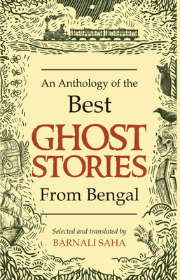An Anthology of the Best Ghost Stories From Bengal(Paperback, Selected, Translated by Barnali Saha)