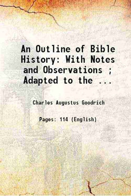 An Outline of Bible History: With Notes and Observations ; Adapted to the ... 1825 [Hardcover](Hardcover, Charles Augustus Goodrich)