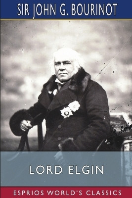 Lord Elgin (Esprios Classics)(English, Paperback, Bourinot John G Sir)