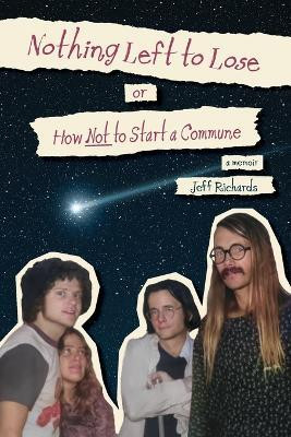 Nothing Left to Lose, or, How Not to Start a Commune(English, Paperback, Richards Jeff)