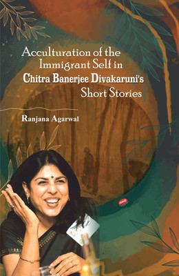 Acculturation of the Immigrant Self in Chitra Banerjee Divakaruni's Short Stories(Hardcover, Ranjana Agarwal)