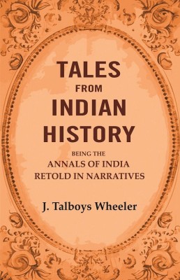 Tales from Indian History: Being the Annals of India Retold in Narratives(Paperback, J. Talboys Wheeler)