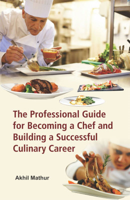 The Professional Guide for Becoming a Chef and Building a Successful Culinary Career - The Professional Guide for Becoming a Chef and Building a Successful Culinary Career(Hardcover, Akhil Mathur) The Professional Guide for Becoming a Chef and Building a Successful Culinary Career - The Professional Guide for Becoming a Chef and Building a Successful Culinary Career(Hardcover, Akhil Mathur)