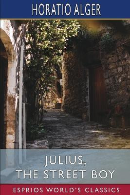 Julius, the Street Boy (Esprios Classics)(English, Paperback, Alger Horatio)