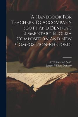 A Handbook For Teachers To Accompany Scott And Denney's Elementary English Composition And New Composition-rhetoric(English, Paperback, Scott Fred Newton)