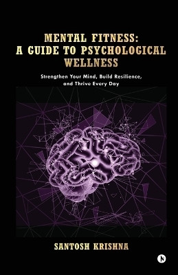 Mental Fitness  - Strengthen Your Mind, Build Resilience, and Thrive Every Day(English, Paperback, Santosh Krishna)