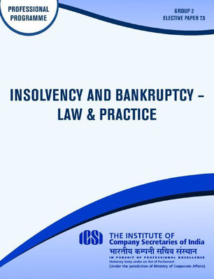 INSOLVENCY AND BANKRUPTCY - LAW & PRACTICE - PROFESSIONAL PROGRAMME - Group -2 Paper -7.5 A Complete book for study(Paperback, ICSI BOOKS)