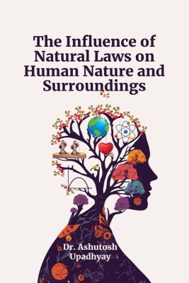 The Influence of Natural Laws on Human Nature and Surroundings(English, Paperback, Dr Ashutosh Upadhyay)