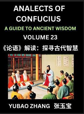 Analects of Confucius (Part 23)- A Guide to Ancient Wisdom, Learn Chinese Language and Culture with Quotes and Sayings from Lunyu, Confucianism Lessons of Life Propagated by China's Master Confucius and His Disciples(Chinese, Hardcover, Zhang Yubao)