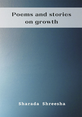 Poems and stories on growth(English, Paperback, Shreesha Sharada)