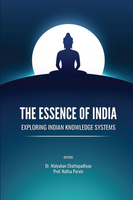 THE ESSENCE OF INDIA: EXPLORING INDIAN KNOWLEDGE SYSTEMS(Paperback, Dr. Malyaban Chattopadhyay, Prof. Nafisa Parvin)