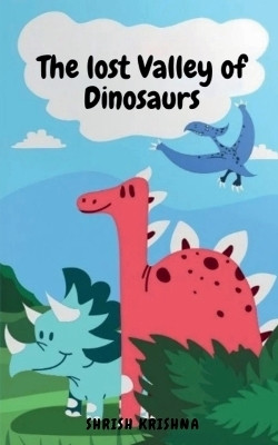 The Lost Valley of Dinosaurs(English, Paperback, Shrish krishna Saravanan)
