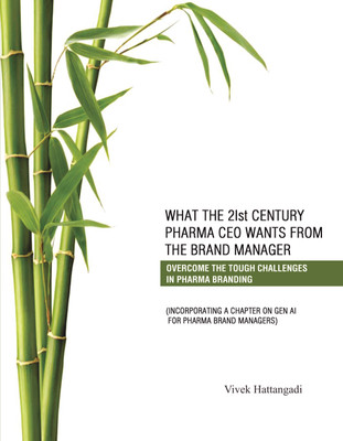 WHAT THE 21st CENTURY PHARMA CEO WANT FROM THE BRAND MANAGER  - OVERCOME TOUGH CHALLENGES OF BUILDING MEGA BRANDS (Incorporating: A Chapter on Generative AI)(Paperback, VIVEK HATTANGADI)