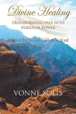 Divine Healing Transforming Pain into Personal Power(English, Paperback, Solis Vonne)