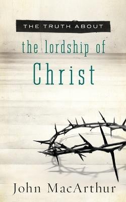 The Truth About the Lordship of Christ(English, Paperback, MacArthur John F.)