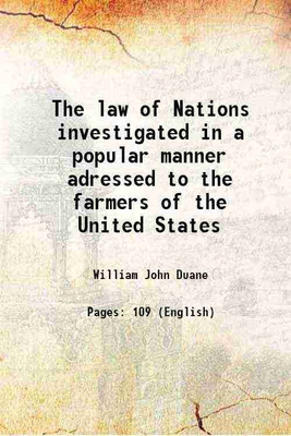 The law of Nations investigated in a popular manner adressed to the farmers of the United States 1809 [Hardcover](Hardcover, William John Duane)