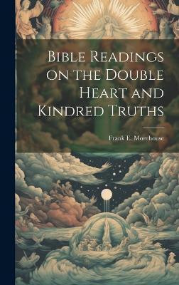 Bible Readings on the Double Heart and Kindred Truths(English, Hardcover, Morehouse Frank E)