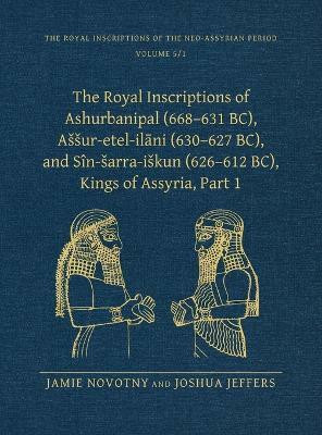 The Royal Inscriptions of Ashurbanipal (668-631 BC), Assur-etel-ilani (630-627 BC), and Sin-sarra-iskun (626-612 BC), Kings of Assyria, Part 1(English, Hardcover, Novotny Jamie)