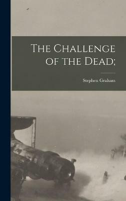 The Challenge of the Dead;(English, Hardcover, Graham Stephen)