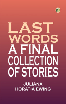 Last Words A Final Collection of Stories(Paperback, Juliana Horatia Ewing)