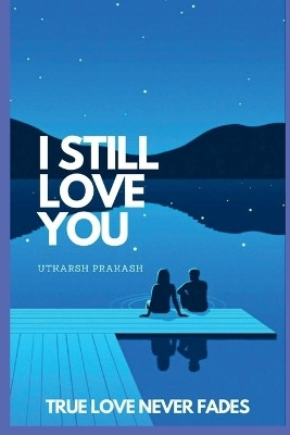 I Still Love you(English, Paperback, Utkarsh Prakash)