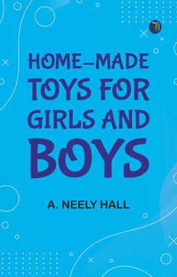 Home-made Toys for Girls and Boys(Paperback, A. Neely Hall)