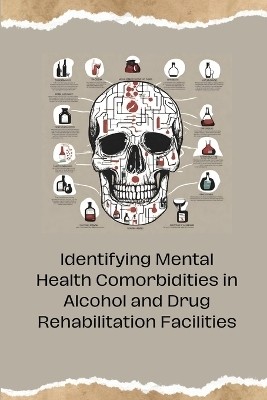 Identifying Mental Health Comorbidities in Alcohol and Drug Rehabilitation Facilities(English, Paperback, unknown)