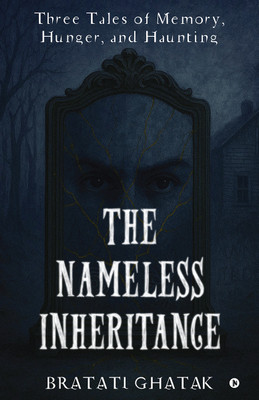 The Nameless Inheritance  - Three Tales of Memory, Hunger, and Haunting(English, Paperback, Bratati Ghatak)