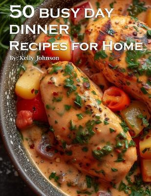 50 Busy Day Dinner Recipes for Home(English, Paperback, Johnson Kelly)