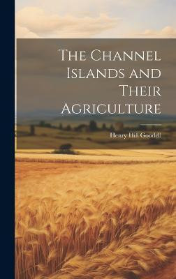 The Channel Islands and Their Agriculture(English, Hardcover, Goodell Henry Hill)