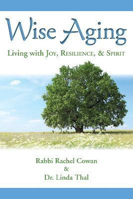 Wise Aging: Living with Joy, Resilience, & Spirit(English, Paperback, Cowan Rachel Rabbi)