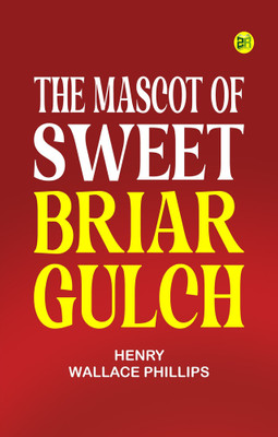 The Mascot of Sweet Briar Gulch(Paperback, Henry Wallace Phillips)