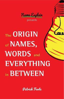 The Origin of Names, Words and Everything in Between(English, Paperback, Foote Patrick)