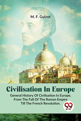 Civilisation In Europe.General History Of Civilisation in Europe, From The Fall Of The Roman Empire Till The French Revolution.(English, Paperback, Guizot M F)