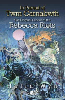 In pursuit of Twm Carnabwth - The original leader of the Rebecca Rioters(English, Paperback, Wyn Hefin)