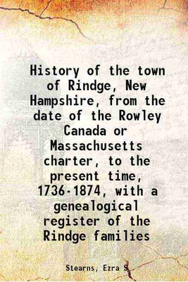 History of the town of Rindge, New Hampshire, from the date of the Rowley Canada or Massachusetts charter, to the present time, 1736-1874, with a genealogical register of the Rindge famili [Hardcover](Hardcover, Stearns, Ezra S)