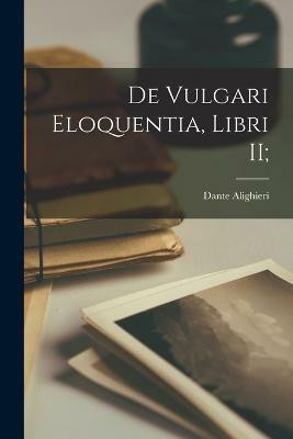 De Vulgari Eloquentia, Libri II;(Latin, Paperback, Alighieri Dante MR)