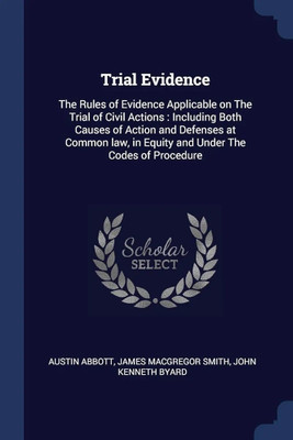 Trial Evidence. The Rules of Evidence
Applicable on the Trial of Civil Actions
(including Both Causes of Action and
Defenses) at Common Law, in Equity and
under the Codes of Procedure (2d ed., rev.,
enl.)(Paperback, Abbott, Austin, Crawford, John
J.) Trial Evidence. The Rules of Evidence
Applicable on the Trial of Civil Actions
(including Both Causes of Action and
Defenses) at Common Law, in Equity and
under the Codes of Procedure (2d ed., rev.,
enl.)(Paperback, Abbott, Austin, Crawford, John
J.)