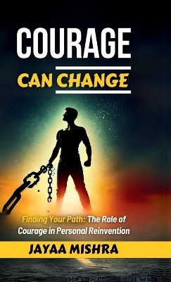 Courage can Change(Hardcover, Jayaa Mishra)