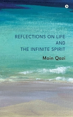 Reflections on Life and the Infinite Spirit(English, Hardcover, Moin Qazi)