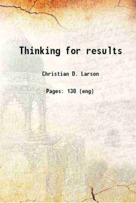 Thinking for results 1912 [Hardcover](Hardcover, Larson, Christian D. (Christian Daa), b.)