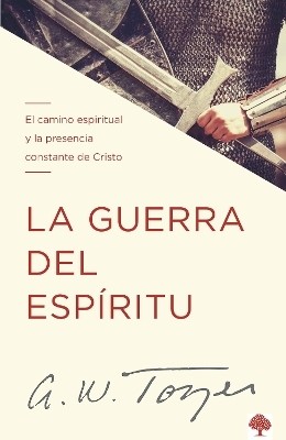 La guerra del espiritu: El camino espiritual y la presencia constante de Cristo / The Warfare of the Spirit(Spanish, Paperback, Tozer A. W.)