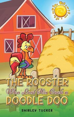 The Rooster who Lost His Cock a Doodle Doo(English, Hardcover, Tucker Shirley)