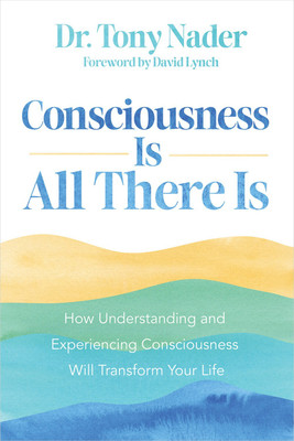Consciousness Is All There Is: How Understanding and Experiencing Consciousness Will Transform Your Life(English, Paperback, Tony,Nader Dr.)